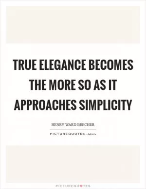 True elegance becomes the more so as it approaches simplicity Picture Quote #1