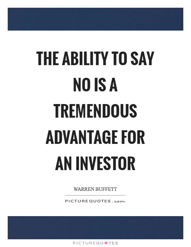The ability to say no is a tremendous advantage for an investor Picture Quote #1