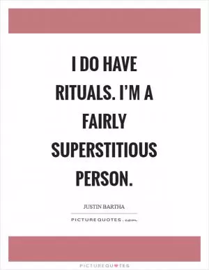 I do have rituals. I’m a fairly superstitious person Picture Quote #1
