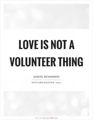 Love is not a volunteer thing Picture Quote #1