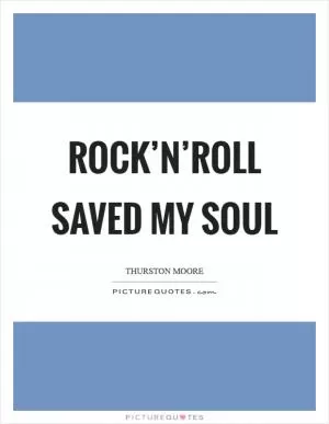 Rock’n’roll saved my soul Picture Quote #1