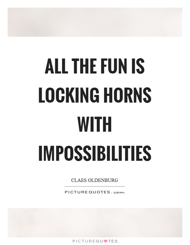 All the fun is locking horns with impossibilities Picture Quote #1
