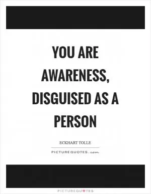 You are awareness, disguised as a person Picture Quote #1