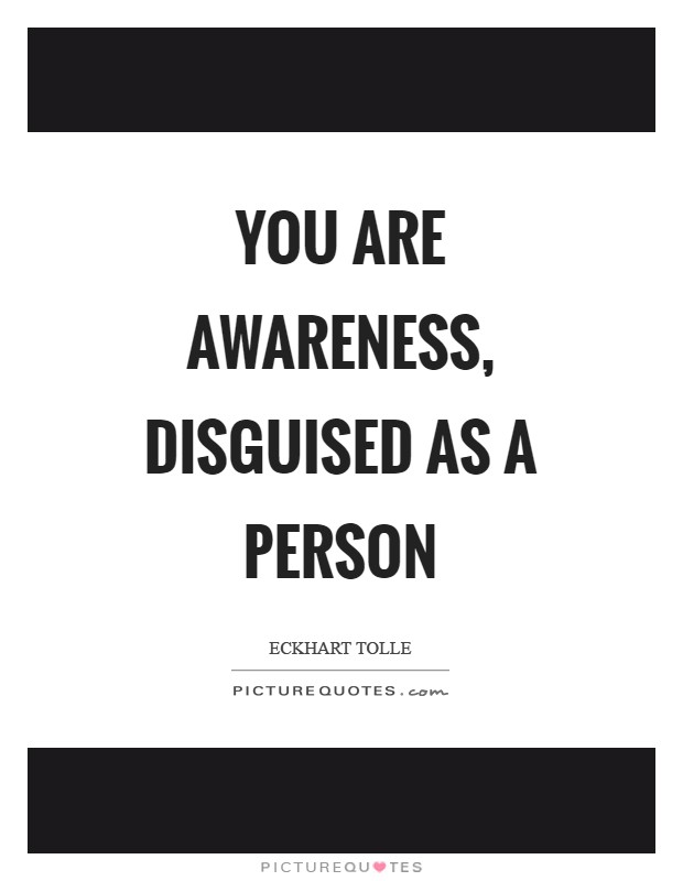 You are awareness, disguised as a person Picture Quote #1