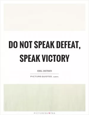 Do not speak defeat, speak victory Picture Quote #1