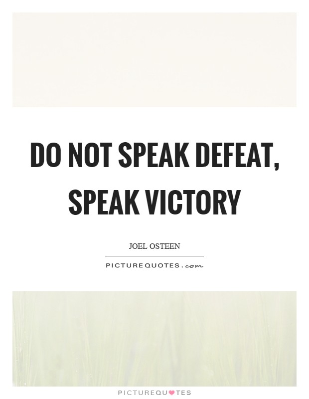 Do not speak defeat, speak victory Picture Quote #1