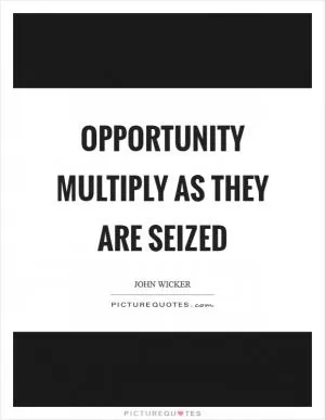 Opportunity multiply as they are seized Picture Quote #1