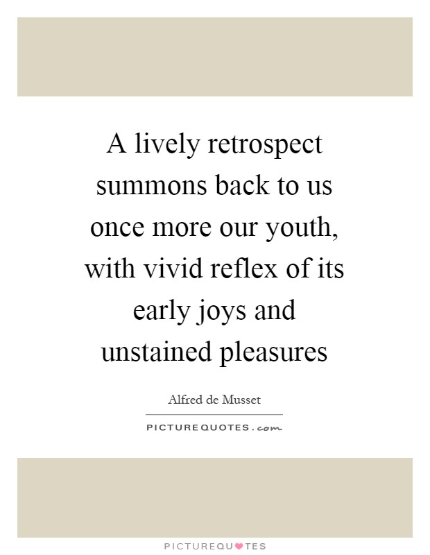 A lively retrospect summons back to us once more our youth, with vivid reflex of its early joys and unstained pleasures Picture Quote #1
