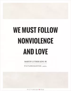We must follow nonviolence and love Picture Quote #1