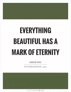 Everything beautiful has a mark of eternity Picture Quote #1