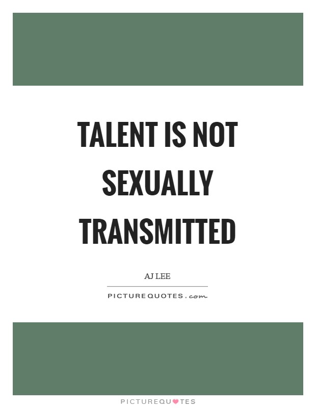 Talent is not sexually transmitted Picture Quote #1