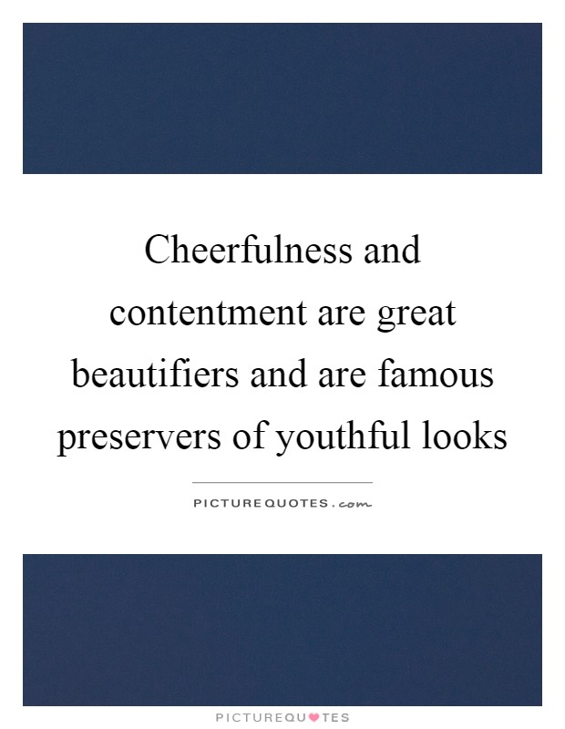 Cheerfulness and contentment are great beautifiers and are famous preservers of youthful looks Picture Quote #1