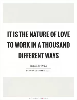 It is the nature of love to work in a thousand different ways Picture Quote #1