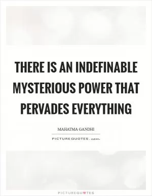 There is an indefinable mysterious Power that pervades everything Picture Quote #1