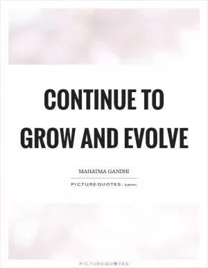 Continue to grow and evolve Picture Quote #1