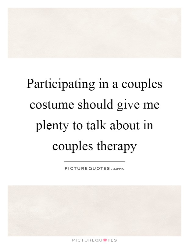 Participating in a couples costume should give me plenty to talk about in couples therapy Picture Quote #1