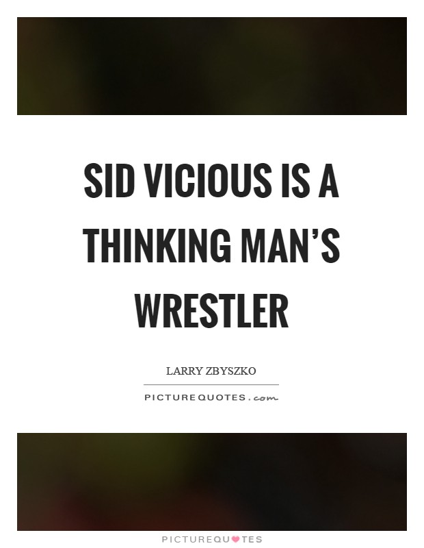 Sid Vicious is a thinking man's wrestler Picture Quote #1