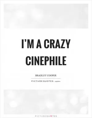 I’m a crazy cinephile Picture Quote #1