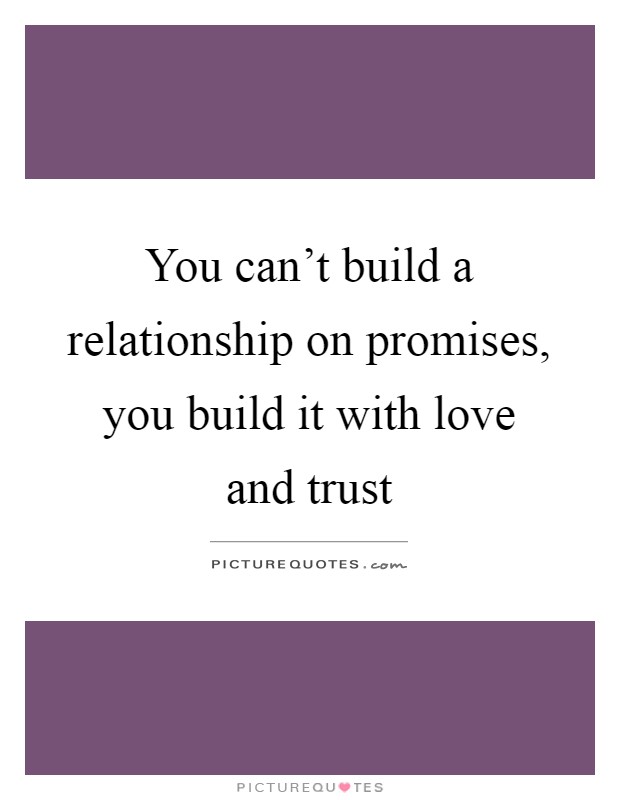 You can't build a relationship on promises, you build it with love and trust Picture Quote #1