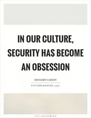 In our culture, security has become an obsession Picture Quote #1
