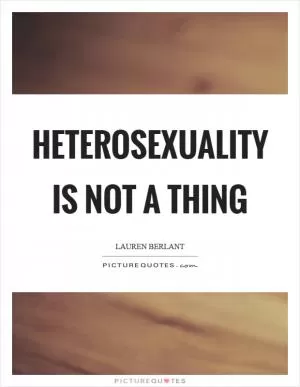 Heterosexuality is not a thing Picture Quote #1