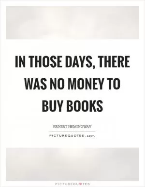 In those days, there was no money to buy books Picture Quote #1