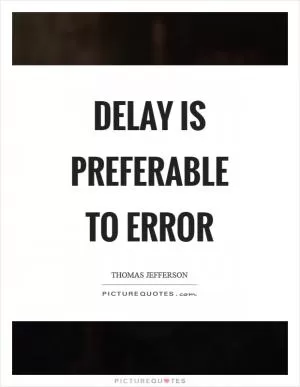 Delay is preferable to error Picture Quote #1