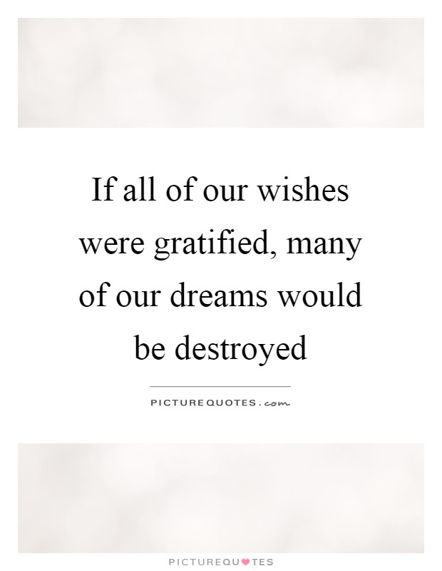 If all of our wishes were gratified, many of our dreams would be destroyed Picture Quote #1