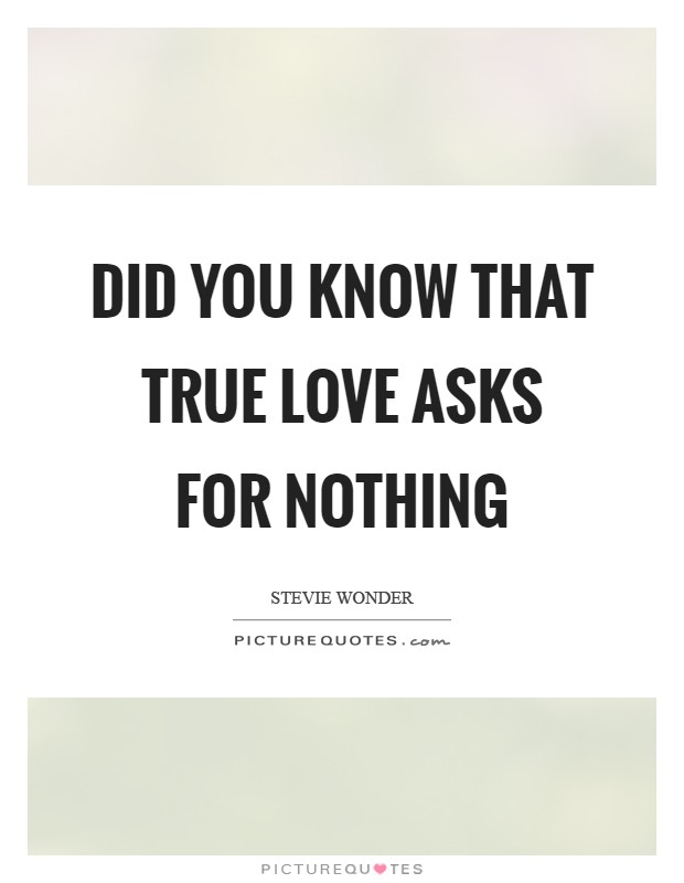 Did you know that true love asks for nothing Picture Quote #1