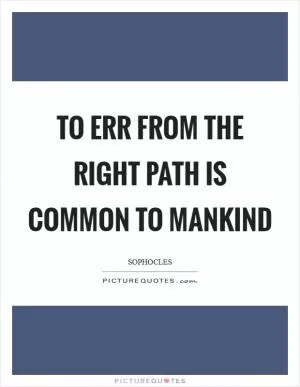 To err from the right path is common to mankind Picture Quote #1