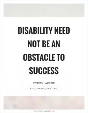 Disability need not be an obstacle to success Picture Quote #1