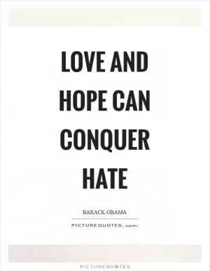 Love and hope can conquer hate Picture Quote #1