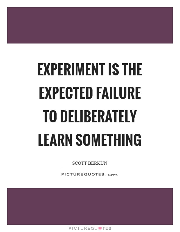 Experiment is the expected failure to deliberately learn something Picture Quote #1