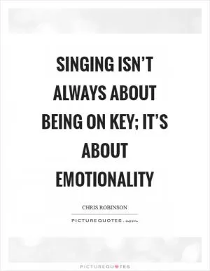 Singing isn’t always about being on key; it’s about emotionality Picture Quote #1