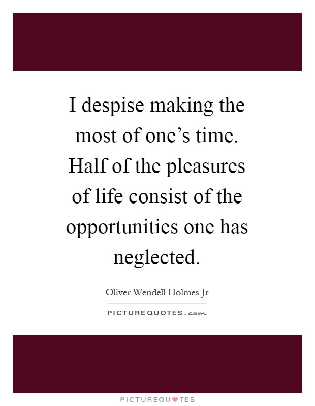 I despise making the most of one's time. Half of the pleasures of life consist of the opportunities one has neglected Picture Quote #1
