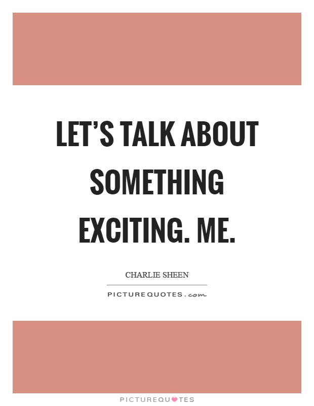 Let's talk about something exciting. Me Picture Quote #1