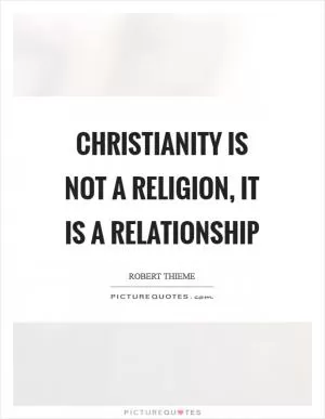 Christianity is not a religion, it is a relationship Picture Quote #1