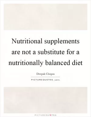 Nutritional supplements are not a substitute for a nutritionally balanced diet Picture Quote #1