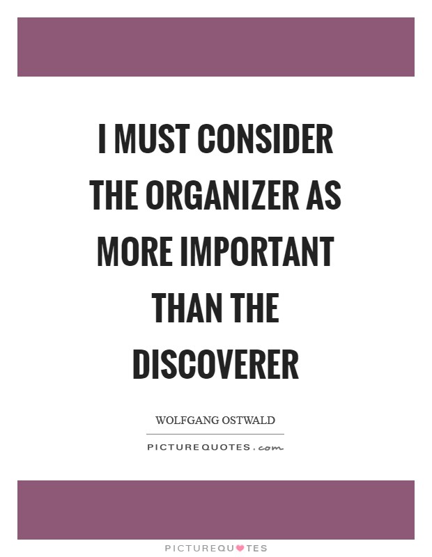 I must consider the organizer as more important than the discoverer Picture Quote #1