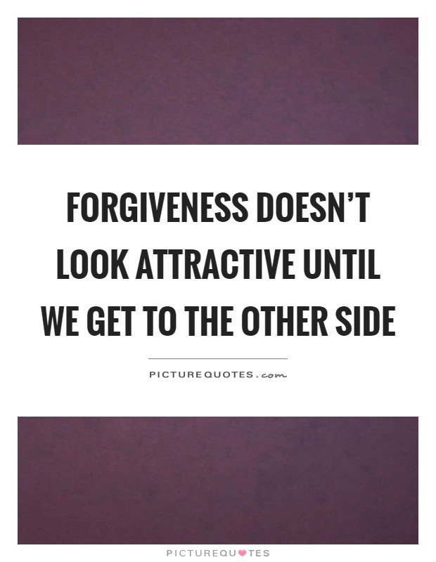 Forgiveness doesn't look attractive until we get to the other side Picture Quote #1