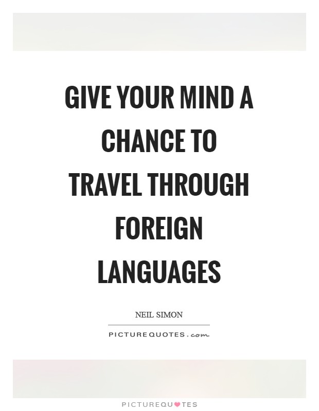 Give your mind a chance to travel through foreign languages Picture Quote #1