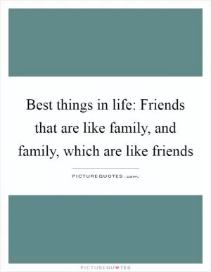 Best things in life: Friends that are like family, and family, which are like friends Picture Quote #1