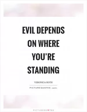 Evil depends on where you’re standing Picture Quote #1