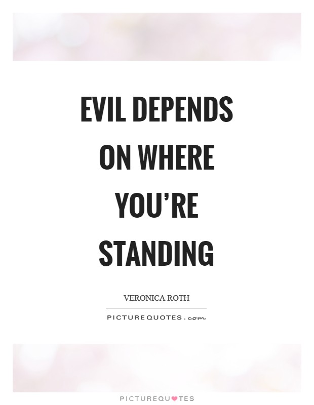 Evil depends on where you're standing Picture Quote #1
