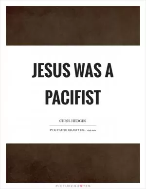 Jesus was a pacifist Picture Quote #1