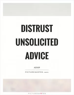 Distrust unsolicited advice Picture Quote #1