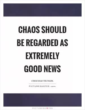 Chaos should be regarded as extremely good news Picture Quote #1