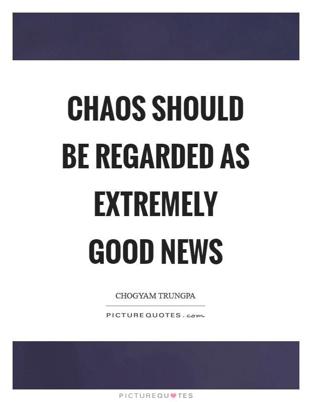 Chaos should be regarded as extremely good news Picture Quote #1
