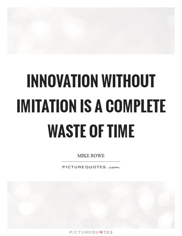Innovation without imitation is a complete waste of time Picture Quote #1