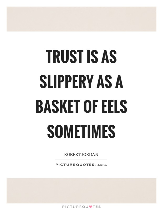 Trust is as slippery as a basket of eels sometimes Picture Quote #1